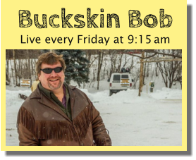 Buckskin Bob Live every Friday at 9:15 am